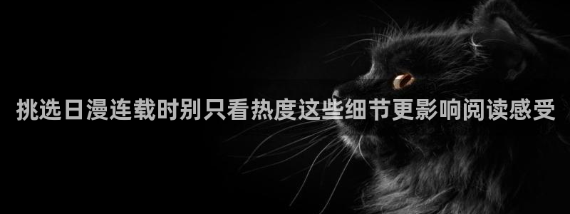 漫蛙漫画热门资讯:挑选日漫连载时别只看热度这些细节更影响阅读感受