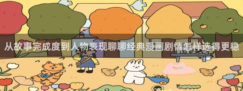 漫蛙漫画推荐榜：从故事完成度到人物表现聊聊经典漫画剧情怎样选得更稳