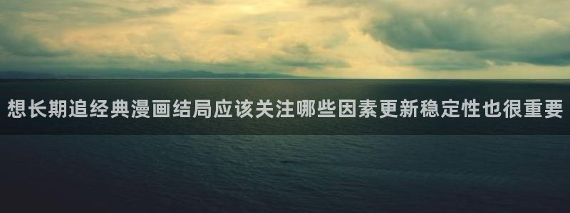 漫蛙漫画漫画专题:想长期追经典漫画结局应该关注哪些因素更新稳定性也很重要